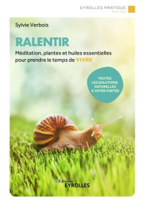 Ralentir. Méditation, plantes et huiles essentielles pour prendre le temps de vivre - Verbois Sylvie