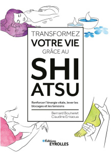 Transformez votre vie grâce au Shiatsu. Renforcer l'énergie vitale, lever les blocages et les tensio - Bouheret Bernard ; Enkaoua Claudine