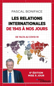 Les relations internationales de 1945 à nos jours. Du Yalta au Covid-19, 6e édition actualisée - Boniface Pascal ; Pelpel Victor