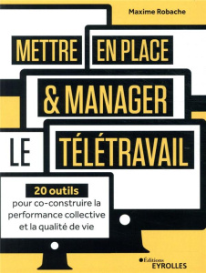 Mettre en place et manager le télétravail. 20 outils pour co-construire la performance collective et - Robache Maxime