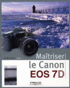 Maîtriser le Canon EOS 7D - Luc Vincent