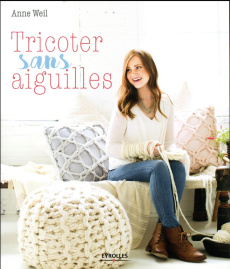 Tricoter sans aiguilles - Weil Anne ; Javelaud Delphine