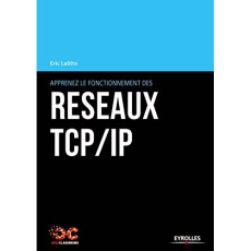 Apprenez le fonctionnement des réseaux TCP/IP. 3e édition - Lalitte Eric
