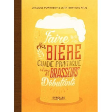 Faire sa bière. Guide pratique à l'usage des brasseurs débutants - Pontabry Jacques ; Naje Jean-Baptiste ; Riglet Cam
