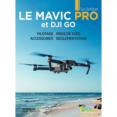Le Mavic Pro et DJI PRO. Pilotage, prise de vues, accessoires, réglementation - Keyser Eric De