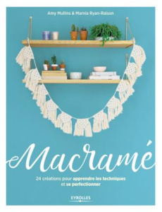 Macramé. 24 créations pour apprendre les techniques et se perfectionner - Mullins Amy ; Ryan-Raison Marnia ; Le Feunteun Nol