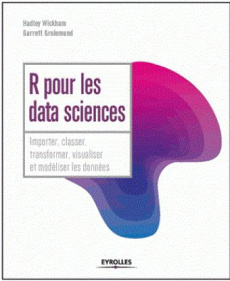 R pour les data sciences. Importer, classer, transformer, visualiser et modéliser les données - Wickham Hadley ; Grolemund Garrett ; Payen Raphaël