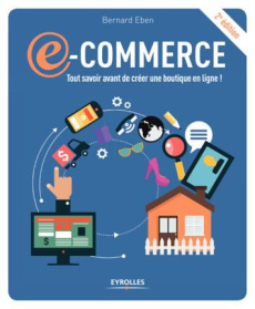 E-commerce. Tout savoir avant de créer une boutique en ligne ! 2e édition - Eben Bernard