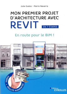 Mon premier projet d'architecture avec Revit en 7 étapes. En route pour le BIM ! - Guézo Julie ; Navarra Pierre ; Di Giacomo Emmanuel