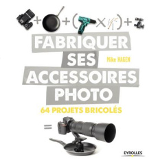 Fabriquer ses accessoires photo. 64 projets bricolés - Hagen Mike ; Lafarge Danielle