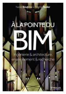 A la pointe du BIM. Ingénierie & architecture, enseignement & recherche - Boutros Nader ; Teulier Régine
