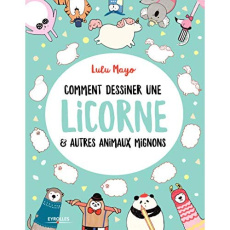 Comment dessiner une licorne & autres animaux mignons - Mayo Lulu ; Schrey Sophie ; Quentin Brigitte