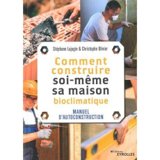 Comment construire soi-même sa maison bioclimatique. Manuel d'autoconstruction - Lajugie Stéphane ; Olivier Christophe