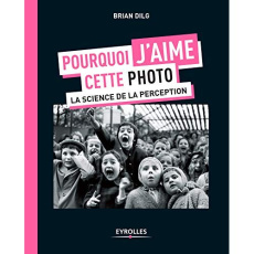 Pourquoi j'aime cette photo. La science de la perception - Dilg Brian ; Robert Charles