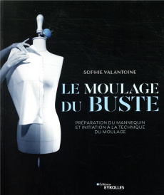 Le moulage du buste. Préparation du mannequin et initiation à la technique du moulage - Valantoine Sophie