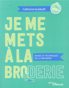 Je me mets à la broderie. Bases et techniques de la broderie - Guidicelli Catherine