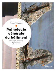 La pathologie générale du bâtiment. Diagnostic et remèdes, coûts et prévention - Philipparie Philippe