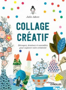 Collage créatif. Découpez, dessinez et assemblez pour explorer votre créativité - ADORE JULIE