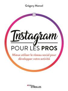 Instagram pour les pros. Mieux utiliser le réseau social pour développer votre activité - Mancel Grégory
