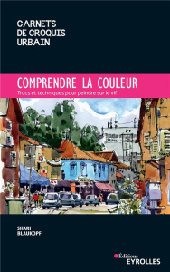 Comprendre la couleur. Trucs et techniques pour peindre sur le vif - Blaukopf Shari ; Quentin Brigitte