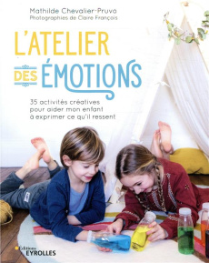 L'atelier des émotions. 35 activités créatives pour aider mon enfant à exprimer ce qu'il ressent - Chevalier-Pruvo Mathilde ; François Claire