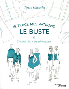 Je trace mes patrons : le buste. Construction et transformation - Gilewska Teresa