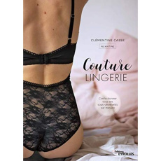 Couture lingerie. Confectionner tous ses sous-vêtements sur mesure - Casse Clémentine ; C. Aurélie