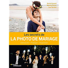 Les secrets de la photo de mariage. Démarche - Technique - Inspiration - Gozard Annie ; Poron Marine ; Torrieri Lea