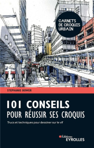 101 conseils pour réussir ses croquis. Trucs et techniques pour dessiner sur le vif - Bower Stephanie ; Boudy Emmanuelle ; Bouvier Maria