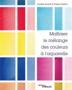 Maîtriser le mélange des couleurs à l'aquarelle - Roelofs Isabelle ; Petillion Fabien