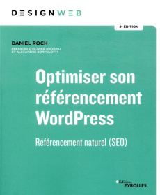 Optimiser son référencement WordPress. Référencement naturel (SEO), 4e édition - Roch Daniel ; Andrieu Olivier ; Bortolotti Alexand