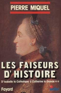 Les Faiseurs d'histoire. Tome 2, D'Isabelle la Catholique à Catherine la Grande - Miquel Pierre