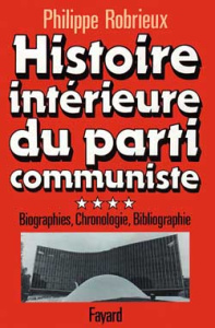 Histoire intérieure du parti communiste. Tome 4, Biographie, chronologie, bibliographie - Robrieux Philippe