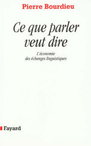 CE QUE PARLER VEUT DIRE. L'économie des échanges linguistiques - Bourdieu Pierre