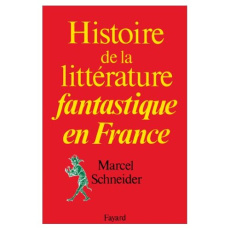 Histoire de la littérature fantastique en France - Schneider Marcel