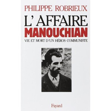 L'Affaire Manouchian. Vie et mort d'un héros communiste - Robrieux Philippe