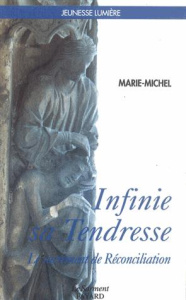 Infinie, sa tendresse. Le sacrement de réconciliation, itinéraire spirituel pour les jeunes - MARIE-MICHEL FRERE