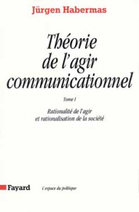 Théorie de l'agir communicationnel. Tome 1, Rationalité de l'agir et rationalisation de la société - Habermas Jürgen