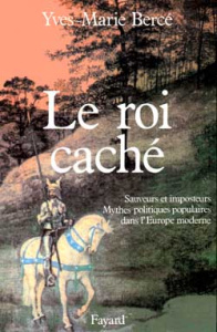 Le roi caché. Sauveurs et imposteurs, mythes politiques populaires dans l'Europe moderne - Bercé Yves-Marie