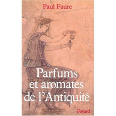 Parfums et aromates dans l'Antiquité - Faure Paul