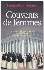 Couvents de femmes. La vie des religieuses cloîtrées dans la France des XVIIe et XVIIIe siècles - Reynes Geneviève