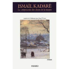 LE CREPUSCULE DES DIEUX DE LA STEPPE - Kadaré Ismaïl
