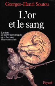 L'or et le sang. Les buts de guerre économiques de la Première Guerre mondiale - Soutou Georges-Henri ; Duroselle Jean-Baptiste