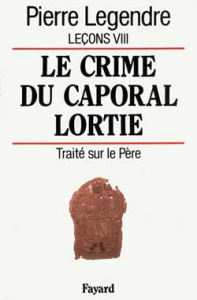 Leçons. Tome 8, Le crime du caporal Lortie : traité sur le Père - Legendre Pierre