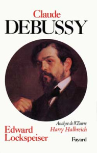 Debussy. Sa vie et sa pensée suivi de L'analyse de l'oeuvre - Lockspeiser Edward ; Halbreich Harry