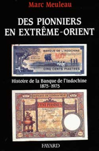Des pionniers en Extrême-Orient. Histoire de la Banque de l'Indochine - Meuleau Marc