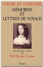 Sophie de Hanovre. Mémoires et lettres de voyage - CRUYSSE DIRK VAN DER