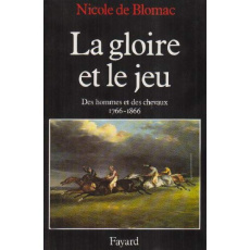 La gloire et le jeu. Des hommes et des chevaux (1766-1866) - Blomac Nicole de