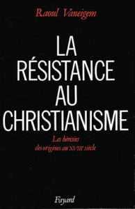 La Résistance au christianisme. Les hérésies des origines au XVIIIe siècle - Vaneigem Raoul