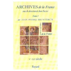 Archives de la France. Tome 1, Vème-XIème siècle - Brunterc'h Jean-Pierre ; Favier Jean